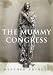 The Mummy Congress: Science, Obsession and the Everlasting Dead