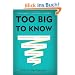 Too Big to Know: Rethinking Knowledge Now That the Facts Aren't the Facts, Experts Are Everywhere, and the Smartest Person in the Room
