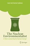 The Nuclear Environmentalist: Is There a Green Road to Nuclear Energy?