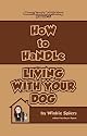 How to Handle Living With Your Dog: No Nonsense Advice on Puppies, Dogs, Pedigrees, Rescue Dogs, Heinz 57s and Their Puppy Classes, Dog Training, ... and Diet & Exercise! (How to Handles)