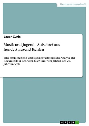 Musik und Jugend - Aufschrei aus hunderttausend Kehlen: Eine soziologische und sozialpsychologische Analyse der Rockmusik in den 50er, 60er und 70er Jahren des 20. Jahrhunderts (German Edition)