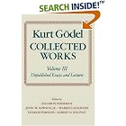 Click here to buy Collected Works: Volume III: Unpublished Essays and Lectures (Collected Works (Oxford)) by Kurt Godel, S. Feferman, John W. Dawson, and Warren Goldfarb.