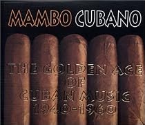 Mambo Cubano: The Golden Age of Cuban Music 1940-1960