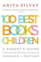 100 Best Books for Children: A Parent's Guide to Making the Right Choices for Your Young Reader, Toddler to Preteen (Edition 001)