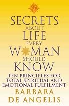 Secrets About Life Every Woman Should Know: Ten principles for spiritual and emotional fulfillment