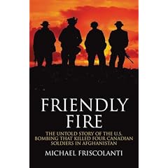 Friendly Fire: The Untold Story of the U.S. Bombing that Killed Four Canadian Soldiers in Afghanistan