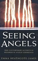 Seeing Angels: True Contemporary Accounts of Hundreds of Angelic Experiences