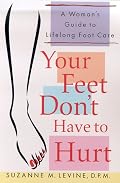 Your Feet Don't Have to Hurt: A Woman's Guide to Lifelong Foot Care