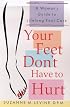 Your Feet Don't Have to Hurt: A Woman's Guide to Lifelong Foot Care