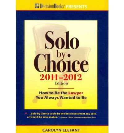 [(Solo by Choice: How to Be the Lawyer You Always Wanted to Be )] [Author: Carolyn Elefant] [Oct-2011]