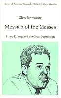 Messiah of the Masses: Huey P. Long and the Great Depression (Library of American Biography Series) (Library of American Biography)