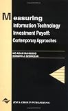Measuring Information Technology Investment Payoff: Contemporary Approaches (Series in Information Technology Management)