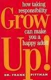 Grow Up!: How Taking Responsibility Can Make You A Happy Adult