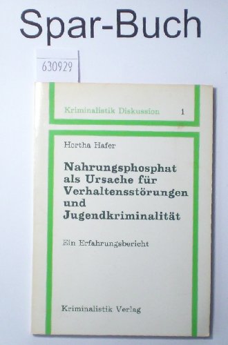 Nahrungsphosphat als Ursache fur Verhaltensstorungen und Jugendkriminalitat: E. Erfahrungsbericht (Kriminalistik Diskussion) (German Edition)