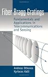 Fiber Bragg Gratings: Fundamentals and Applications in Telecommunications and Sensing (Artech House Optoelectronics Library)