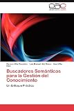 Buscadores Semánticos para la Gestión del Conocimiento: Un Enfoque Práctico (Spanish Edition)