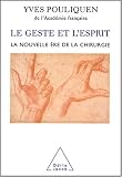 Le geste et l'esprit. La nouvelle �re de la chirurgie