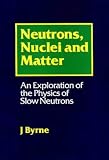 Neutrons, Nuclei and Matter: An Exploration of the Physics of Slow Neutrons