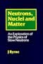 Neutrons, Nuclei and Matter: An Exploration of the Physics of Slow Neutrons
