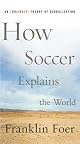 How Soccer Explains the World: An Unlikely Theory of Globalization
