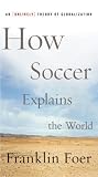 How Soccer Explains the World: An Unlikely Theory of Globalization