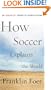 How Soccer Explains the World : An Unlikely Theory of Globalization