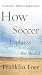  : How Soccer Explains the World : An Unlikely Theory of Globalization