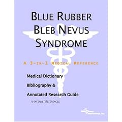 Blue Rubber Bleb Nevus Syndrome - A Medical Dictionary, Bibliography, and Annotated... by ICON Health Publications