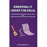 sweeping it under the drug a complete book about recreational drugs and how to create a satisfying life without