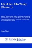 Life of Rev. John Wesley, (Volume 1):: fellow of Lincoln college, Oxford; in which are included, the life of his brother, the Rev. Charles Wesley, A.M., ... comprehending an accout of the great revival