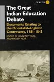 The Great Indian Education Debate: Documents Relating to the Orientalist-Anglicist Controversy, 1781-1843 (London Studies on South Asia, 18)