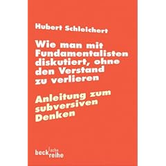 Wie man mit Fundamentalisten diskutiert, ohne den Verstand zu verlieren. Anleitung zum subversiven Denken.