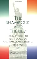 The Shamrock And The Lily: The New York Irish And The Creation Of A Transatlantic Identity, 1845-1921