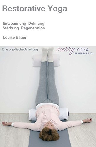 Restorative Yoga: Entspannung, Dehnung, Stärkung & Regeneration (German Edition)