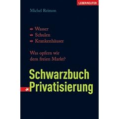 Schwarzbuch Privatisierung: Wasser, Schulen, Krankenh�user. Was opfern wir dem freien Markt?