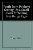 Profit from poultry : setting up a small flock for selling free range eggs