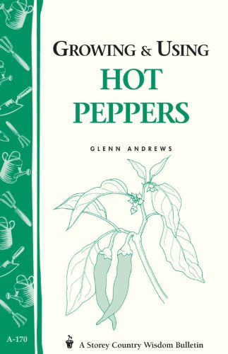 Growing & Using Hot Peppers: (Storey's Country Wisdom Bulletin A-170)