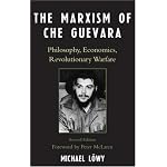 The Marxism of Che Guevara: Philosophy, Economics, Revolutionary Warfare, Second Edition (Critical Currents in Latin American Perspective) book cover