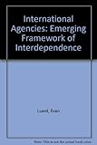 International agencies : the emerging framework of interdependence