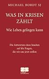 Was in Krisen zählt: Die Antworten eines Jesuiten auf die Fragen, die wir uns jetzt stellen