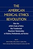 The American Medical Ethics Revolution: How the AMA`s Code of Ethics Has Transformed Physicians` Relationships to Patients, Professionals, and Society