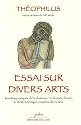 Essais sur divers arts : Recettes pratiques de l'enluminure, l'orfèvrerie, l'ivoir, le vitrail, la fresque, et autres divers arts