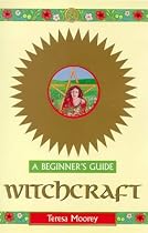 Witchcraft: A Beginner's Guide (Beginner's Guides)