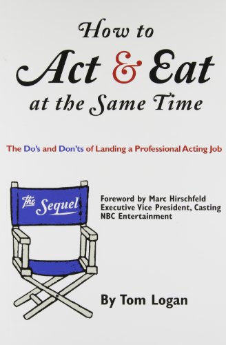 How to Act & Eat at the Same Time: The Sequel: The Do's and Don'ts of Landing a Professional Acting Job