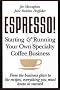 Espresso!: Starting and Running Your Own Specialty Coffee Business: Starting and Running Your Own Coffee Business