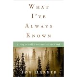 What I've Always Known: Living in Full Awareness of the Earth