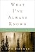 What I've Always Known: Living in Full Awareness of the Earth by Tom Harmer ISBN 1400048559