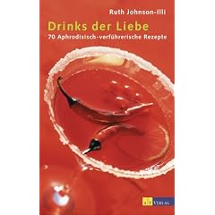 Drinks der Liebe. 150 aphrodisisch-verf�hrerische Rezepte