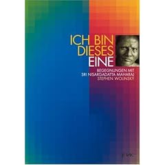 Ich bin dieses Eine: Begegnungen mit Sri Nisargadatta Maharaj