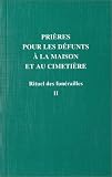 Rituel des fun�railles, tome II : Pri�res pour les d�funts � la maison et au cimeti�re